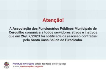  Associação dos Funcionários Públicos Municipais de Cerquilho vem comunicar a todos os servidores ativos e inativos desta municipalidade que em 26/07/2023 recebeu da Santa Casa Saúde de Piracicaba a notificação de rescisão de contrato