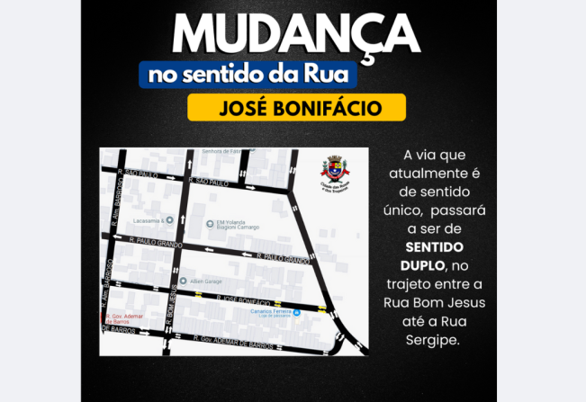 A Prefeitura Municipal de Cerquilho, através da Diretoria Municipal de Trânsito, comunica a todos que a partir do dia 20 de Janeiro de 2025 (segunda-feira) a Rua José Bonifácio, localizado no Residencial Forte Ville, terá mudança em sua direção.